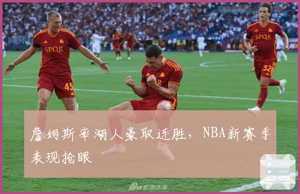 詹姆斯率湖人豪取连胜，NBA新赛季表现抢眼