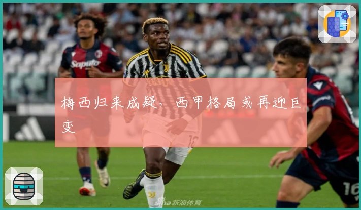 梅西归来成疑，西甲格局或再迎巨变