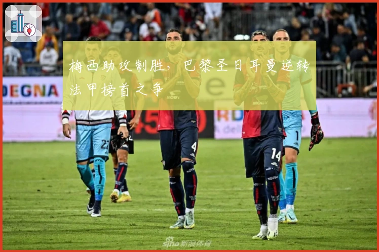 梅西助攻制胜，巴黎圣日耳曼逆转法甲榜首之争